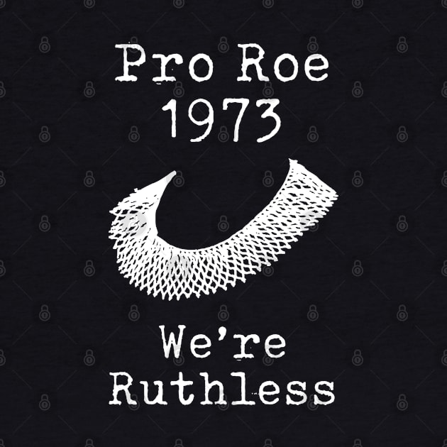 Women's Rights - Abortion Rights - Roe v Wade 1973 - We're Ruthless by Design By Leo